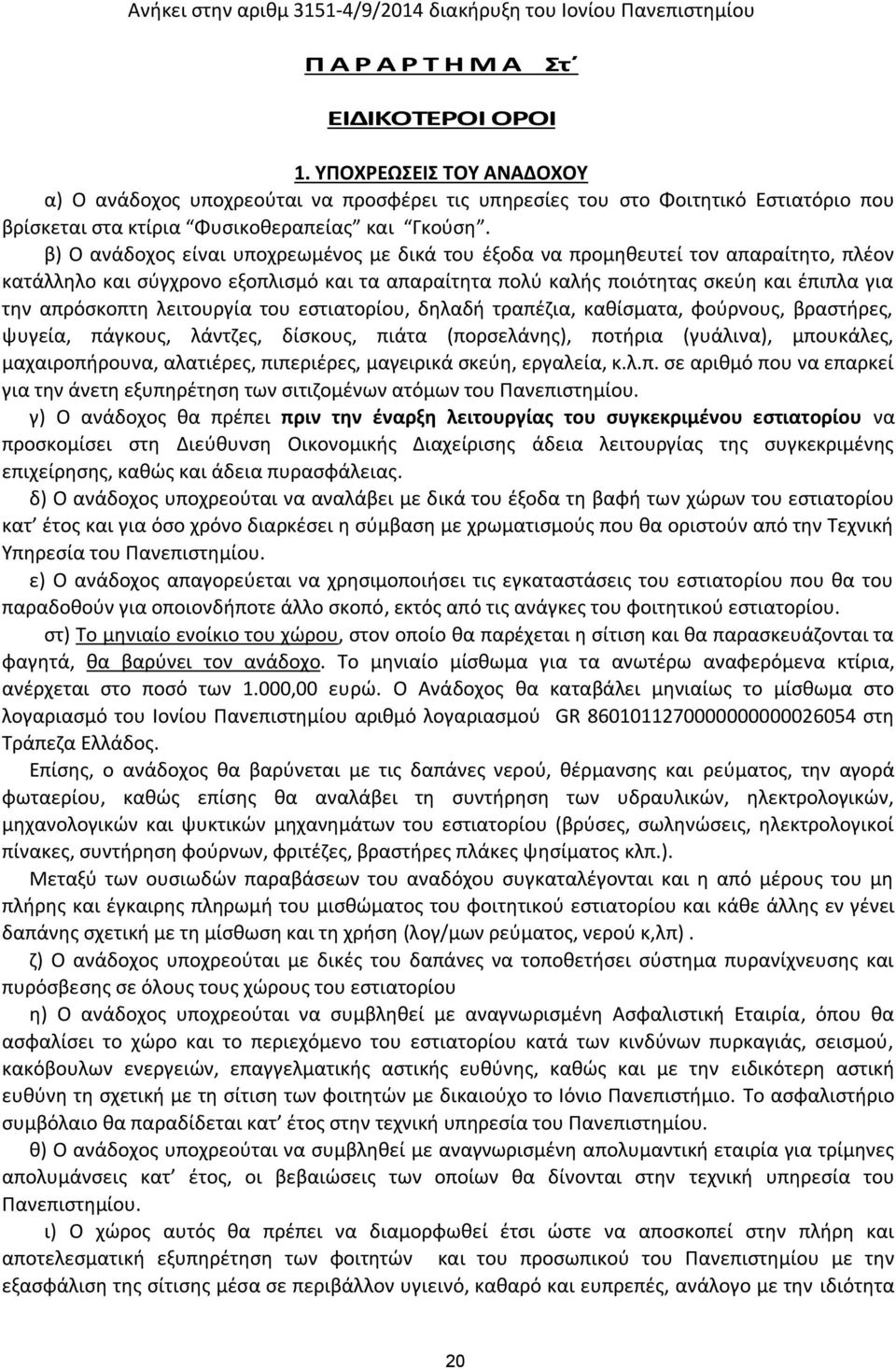 β) Ο ανάδοχος είναι υποχρεωμένος με δικά του έξοδα να προμηθευτεί τον απαραίτητο, πλέον κατάλληλο και σύγχρονο εξοπλισμό και τα απαραίτητα πολύ καλής ποιότητας σκεύη και έπιπλα για την απρόσκοπτη