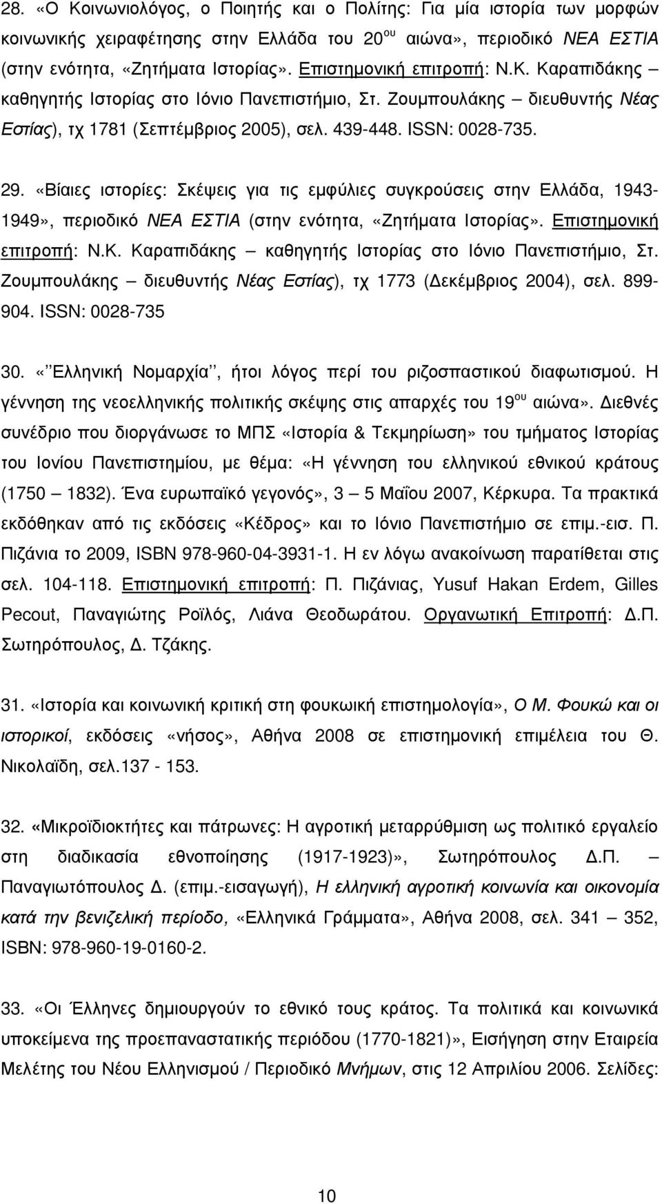 «Βίαιες ιστορίες: Σκέψεις για τις εµφύλιες συγκρούσεις στην Ελλάδα, 1943-1949», περιοδικό ΝΕΑ ΕΣΤΙΑ (στην ενότητα, «Ζητήµατα Ιστορίας». Επιστηµονική επιτροπή: Ν.Κ.