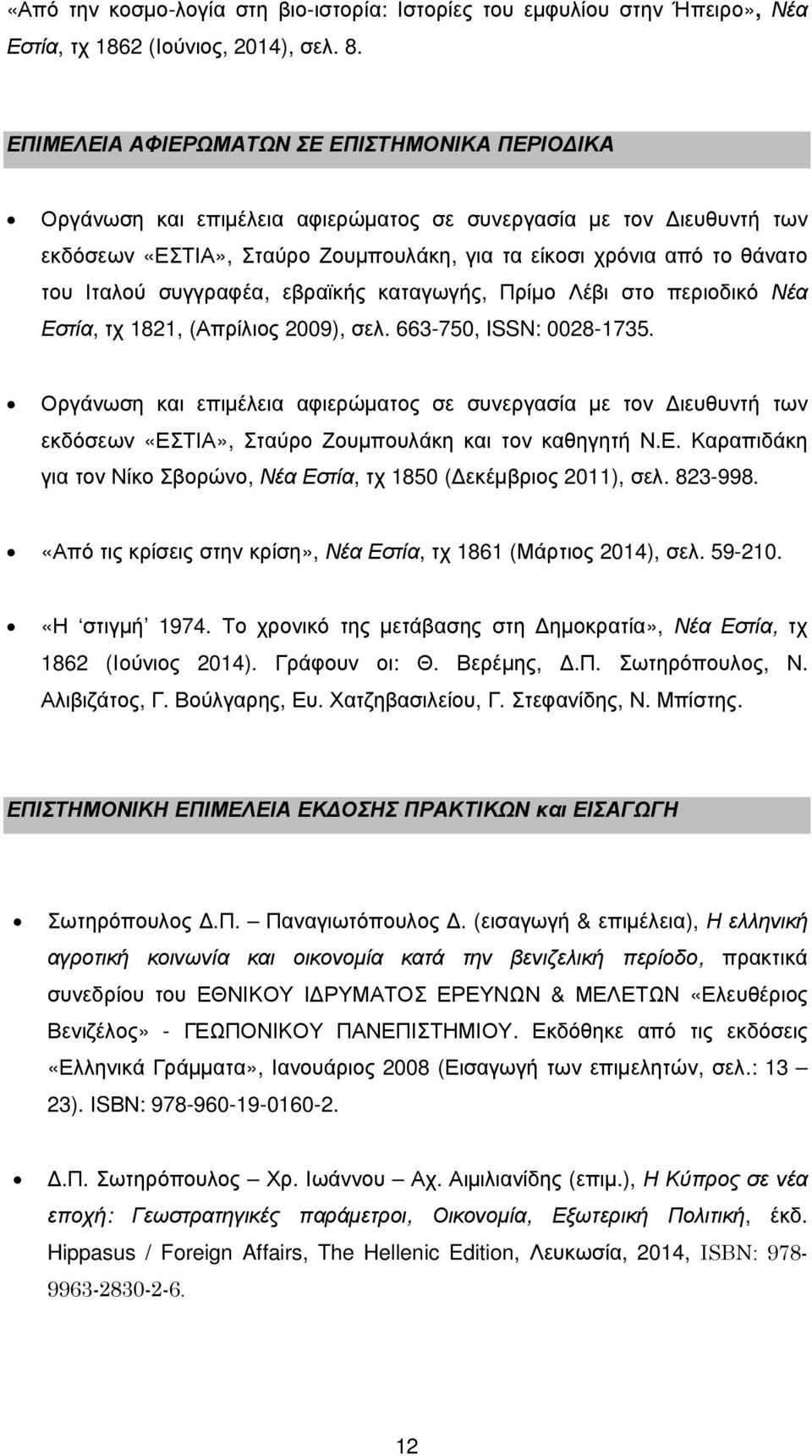 Ιταλού συγγραφέα, εβραϊκής καταγωγής, Πρίµο Λέβι στο περιοδικό Νέα Εστία, τχ 1821, (Απρίλιος 2009), σελ. 663-750, ISSN: 0028-1735.