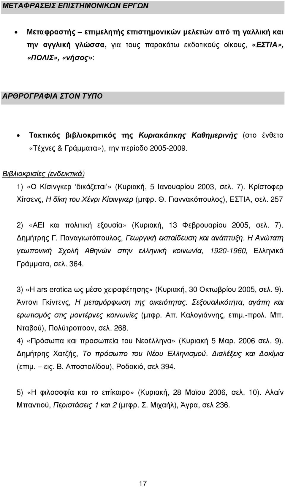 Βιβλιοκρισίες (ενδεικτικά) 1) «Ο Κίσινγκερ δικάζεται» (Κυριακή, 5 Ιανουαρίου 2003, σελ. 7). Κρίστοφερ Χίτσενς, Η δίκη του Χένρι Κίσινγκερ (µτφρ. Θ. Γιαννακόπουλος), ΕΣΤΙΑ, σελ.