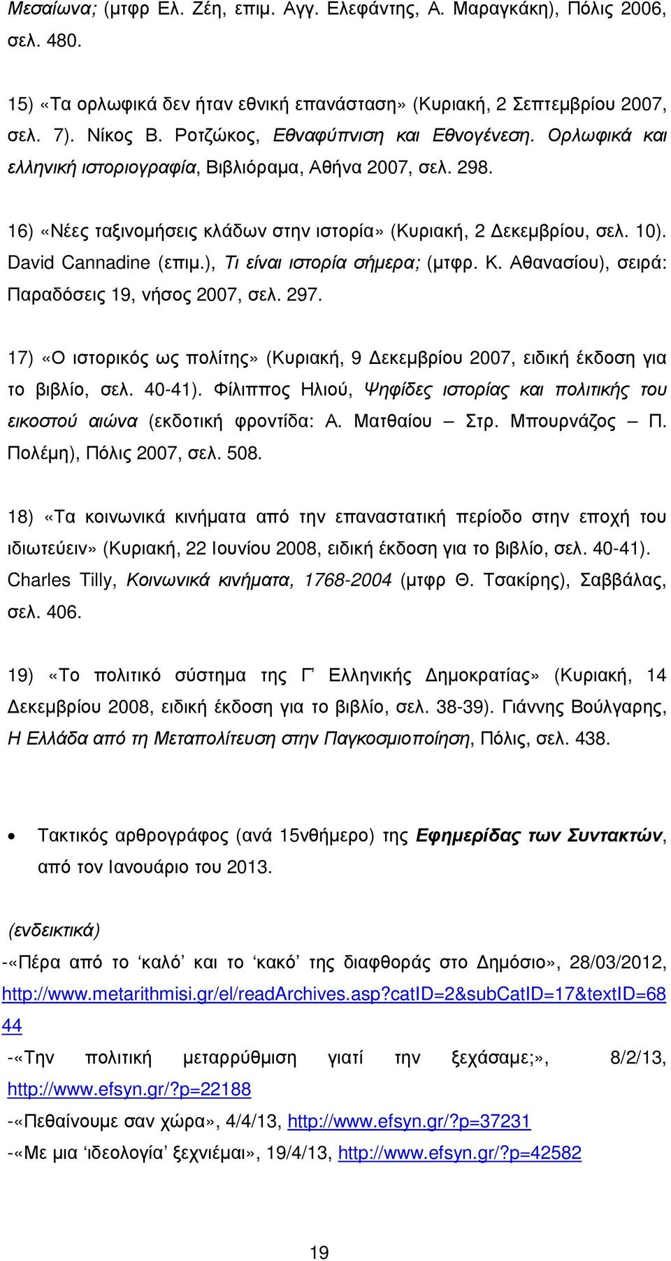 David Cannadine (επιµ.), Τι είναι ιστορία σήµερα; (µτφρ. Κ. Αθανασίου), σειρά: Παραδόσεις 19, νήσος 2007, σελ. 297.