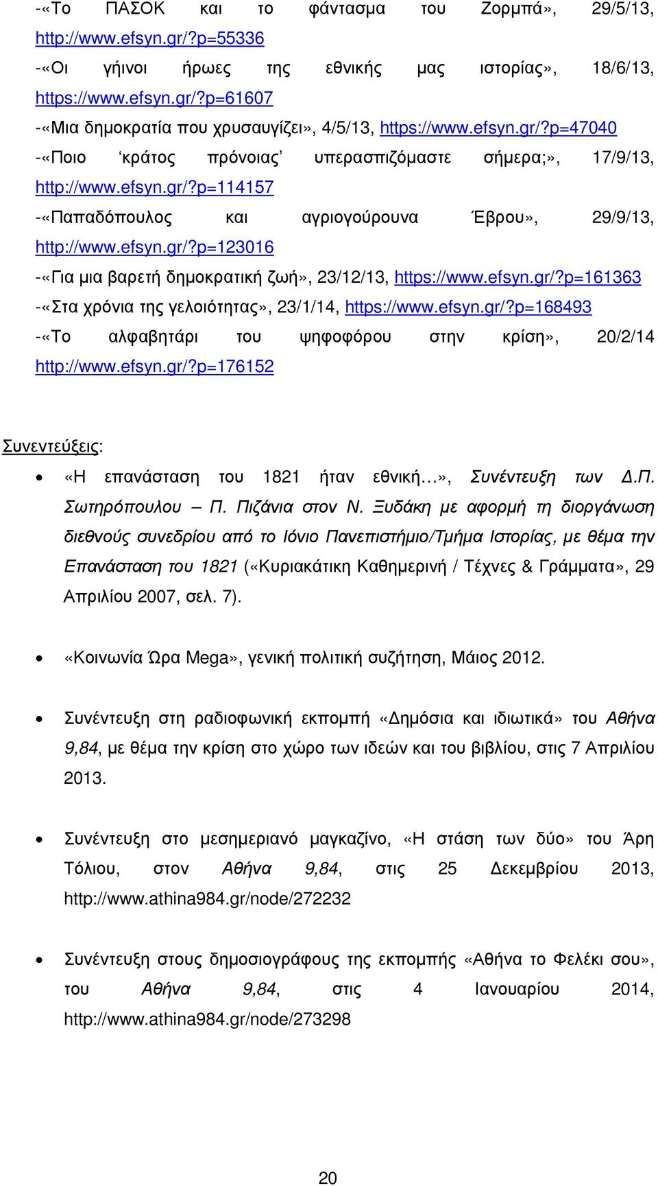 efsyn.gr/?p=161363 -«Στα χρόνια της γελοιότητας», 23/1/14, https://www.efsyn.gr/?p=168493 -«Το αλφαβητάρι του ψηφοφόρου στην κρίση», 20/2/14 http://www.efsyn.gr/?p=176152 Συνεντεύξεις: «Η επανάσταση του 1821 ήταν εθνική», Συνέντευξη των.