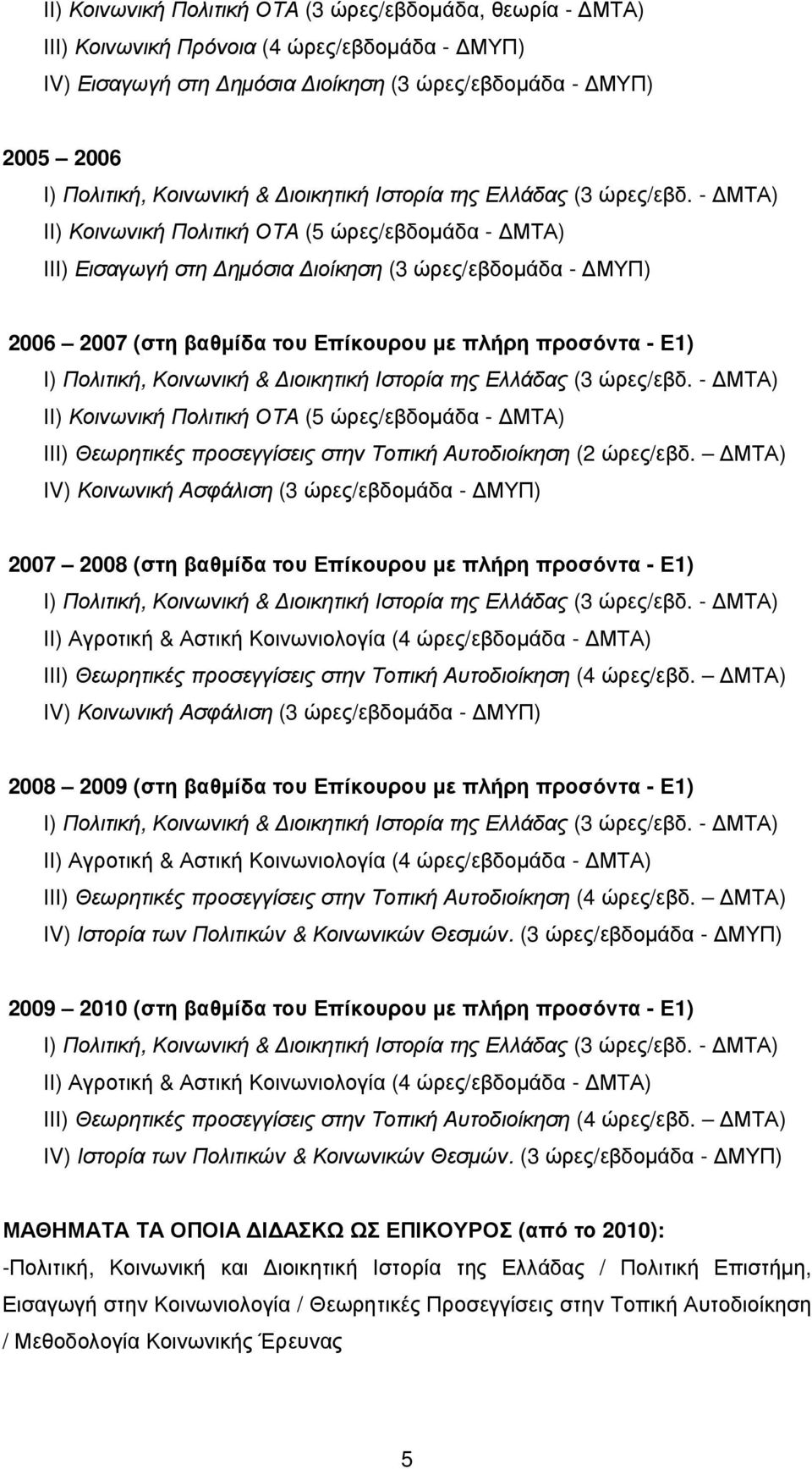 - ΜΤΑ) ΙΙ) Κοινωνική Πολιτική ΟΤΑ (5 ώρες/εβδοµάδα - ΜΤΑ) ΙΙΙ) Εισαγωγή στη ηµόσια ιοίκηση (3 ώρες/εβδοµάδα - ΜΥΠ) 2006 2007 (στη βαθµίδα του Επίκουρου µε πλήρη προσόντα - Ε1) Ι) Πολιτική, Κοινωνική