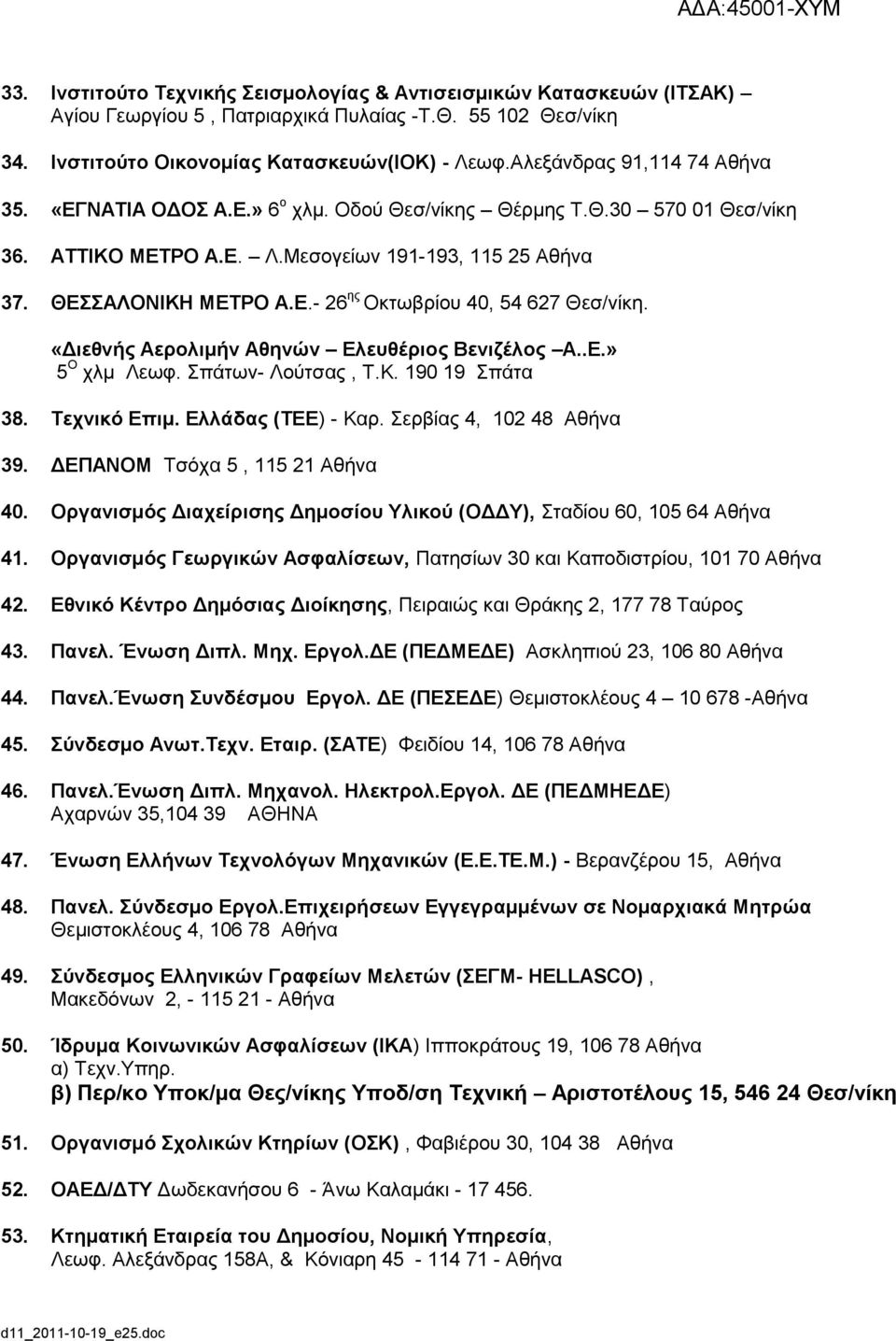 «Γηεζλήο Αεξνιηκήλ Αζελώλ Διεπζέξηνο Βεληδέινο Α..Δ.» 5 Ο ρικ Λεσθ. πάησλ- Λνύηζαο, Σ.Κ. 190 19 πάηα 38. Σερληθό Δπηκ. Διιάδαο (ΣΔΔ) - Καξ. εξβίαο 4, 102 48 Αζήλα 39. ΓΔΠΑΝΟΜ Σζόρα 5, 115 21 Αζήλα 40.