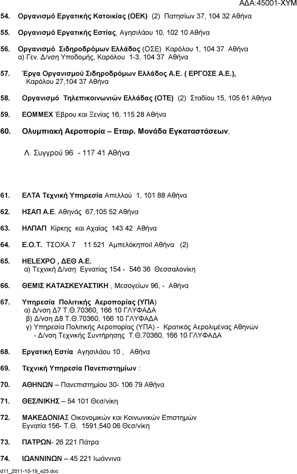 Οξγαληζκό Σειεπηθνηλσληώλ Διιάδαο (ΟΣΔ) (2) ηαδίνπ 15, 105 61 Αζήλα 59. ΔΟΜΜΔΥ Έβξνπ θαη Ξελίαο 16, 115 28 Αζήλα 60. Οιπκπηαθή Αεξνπνξία Δηαηξ. Μνλάδα Δγθαηαζηάζεσλ, Λ. πγγξνύ 96-117 41 Αζήλα 61.