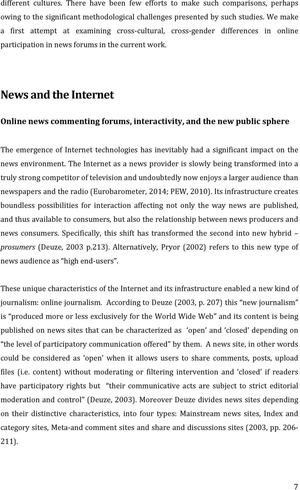 News and the Internet Online news commenting forums, interactivity, and the new public sphere The emergence of Internet technologies has inevitably had a significant impact on the news environment.