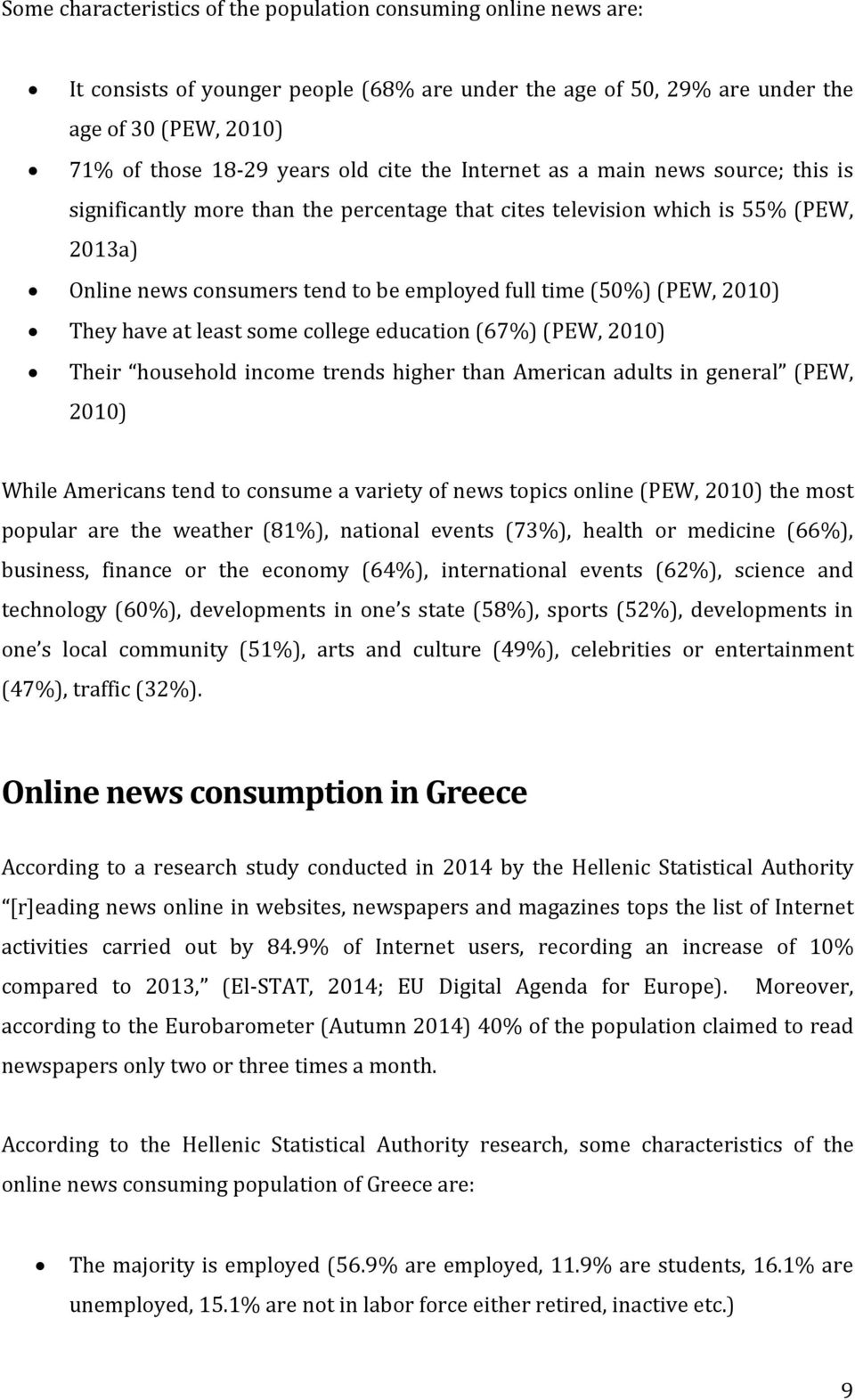 2010) They have at least some college education (67%) (PEW, 2010) Their household income trends higher than American adults in general (PEW, 2010) While Americans tend to consume a variety of news