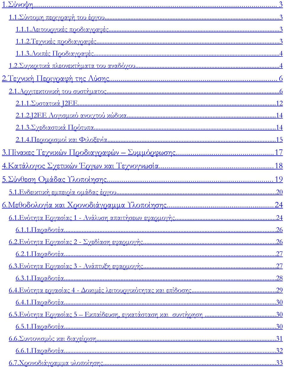 ..15 3.Πίνακες Τεχνικών Προδιαγραφών Συμμόρφωσης... 17 4.Κατάλογος Σχετικών Έργων και Τεχνογνωσία... 18 5.Σύνθεση Ομάδας Υλοποίησης... 19 5.1.Ενδεικτική εμπειρία ομάδας έργου...20 6.