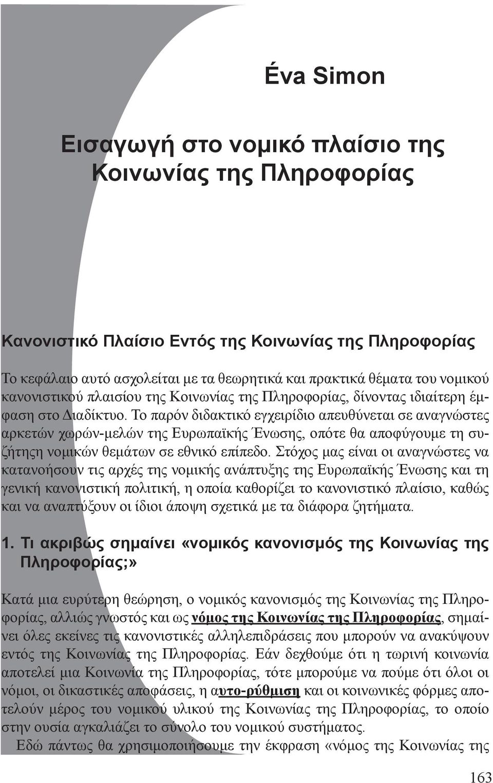 Το παρόν διδακτικό εγχειρίδιο απευθύνεται σε αναγνώστες αρκετών χωρών-μελών της Ευρωπαϊκής Ένωσης, οπότε θα αποφύγουμε τη συζήτηςη νομικών θεμάτων σε εθνικό επίπεδο.