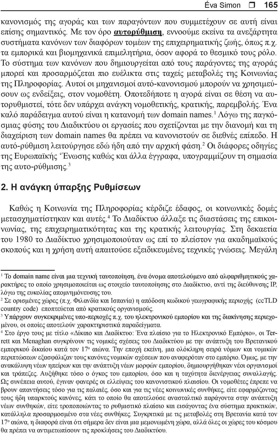 Το σύστημα των κανόνων που δημιουργείται από τους παράγοντες της αγοράς μπορεί και προσαρμόζεται πιο ευέλικτα στις ταχείς μεταβολές της Κοινωνίας της Πληροφορίας.