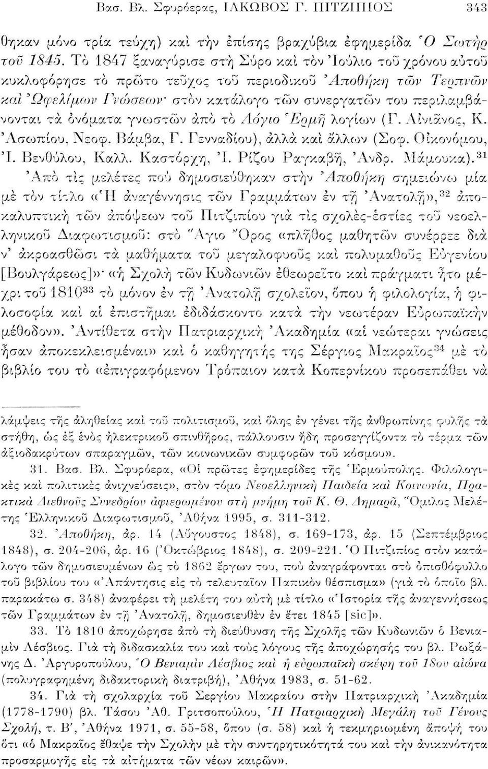 ονόματα γνωστών άπο το Λόγιο Έρμη λογίων (Γ. Αίνιανος, Κ. Άσωπίου. Νεοφ. Βάμβα, Γ. Γενναδίου), άλλα και άλλων (Σοφ. Οικονόμου, Ί. Βενθύλου, Καλλ. Καστόρχη, Ί. Ρίζου Ραγκαβή, Άνδρ. Μάμουκα).