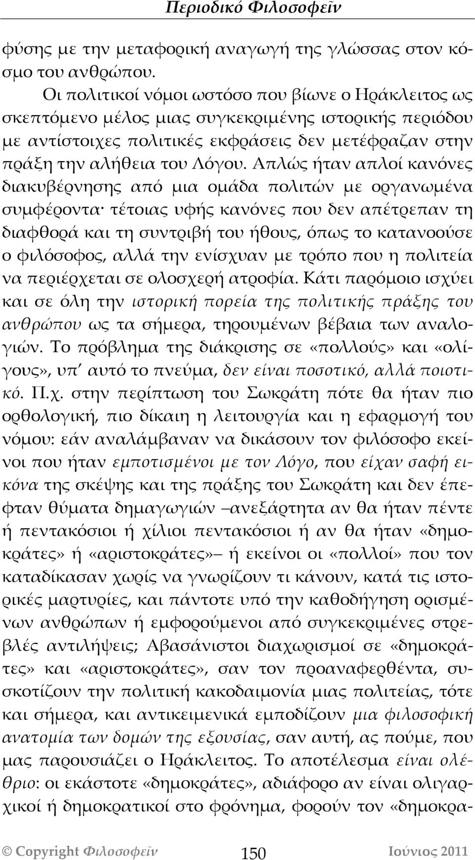 Απλώς ήταν απλοί κανόνες διακυβέρνησης από μια ομάδα πολιτών με οργανωμένα συμφέροντα τέτοιας υφής κανόνες που δεν απέτρεπαν τη διαφθορά και τη συντριβή του ήθους, όπως το κατανοούσε ο φιλόσοφος,