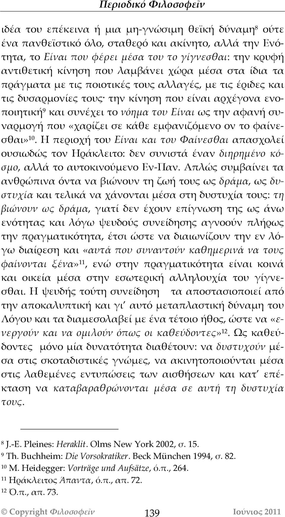 που «χαρίζει σε κάθε εμφανιζόμενο ον το φαίνεσθαι» 10. Η περιοχή του Είναι και του Φαίνεσθαι απασχολεί ουσιωδώς τον Ηράκλειτο: δεν συνιστά έναν διηρημένο κόσμο, αλλά το αυτοκινούμενο Εν-Παν.