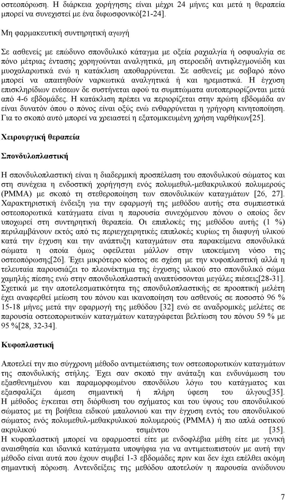 μυοχαλαρωτικά ενώ η κατάκλιση αποθαρρύνεται. Σε ασθενείς με σοβαρό πόνο μπορεί να απαιτηθούν ναρκωτικά αναλγητικά ή και ηρεμιστικά.