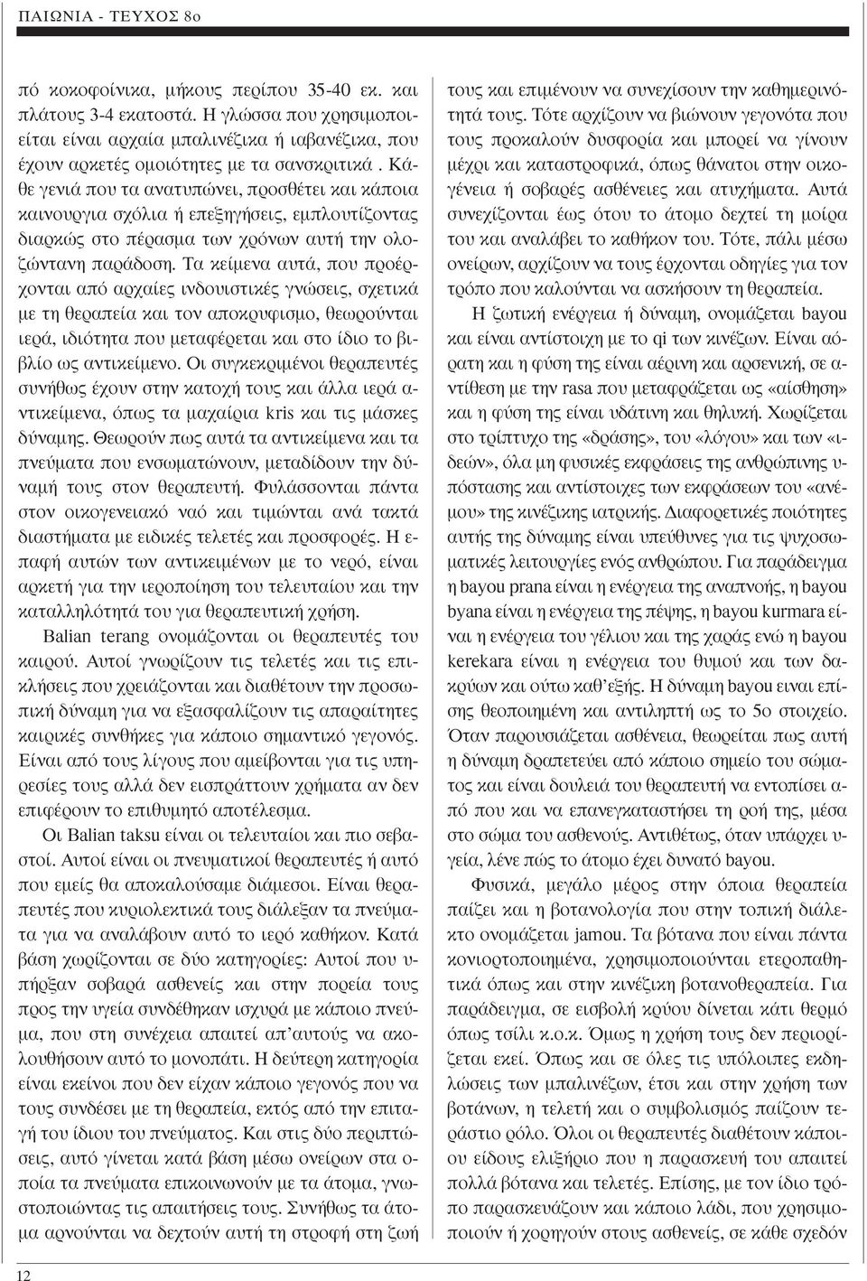 Τα κείµενα αυτά, που προέρχονται από αρχαίες ινδουιστικές γνώσεις, σχετικά µε τη θεραπεία και τον αποκρυφισµο, θεωρούνται ιερά, ιδιότητα που µεταφέρεται και στο ίδιο το βιβλίο ως αντικείµενο.