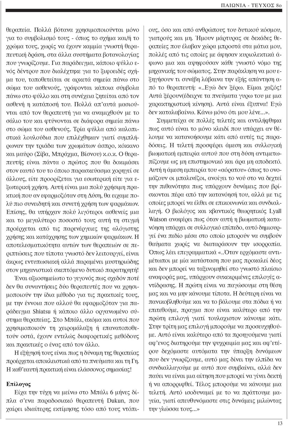 συνέχεια ζητείται από τον ασθενή η κατάποσή του. Πολλά απ αυτά µασιούνται από τον θεραπευτή για να αναµιχθούν µε το σάλιο του και φτύνονται σε διάφορα σηµεία πάνω στο σώµα του ασθενούς.