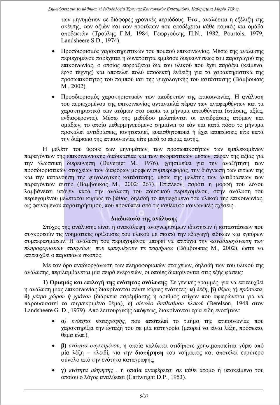 Μέσω της ανάλυσης περιεχομένου παρέχεται η δυνατότητα εμμέσου διερευνήσεως του παραγωγού της επικοινωνίας, ο οποίος εκφράζεται δια του υλικού που έχει παράξει (κείμενο, έργο τέχνης) και αποτελεί πολύ