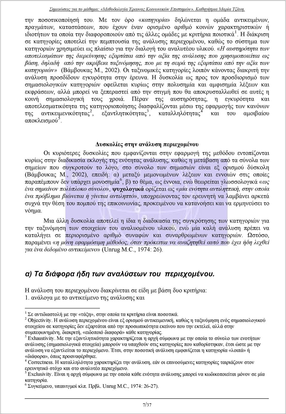 κριτήρια ποιοτικά 1. Η διάκριση σε κατηγορίες αποτελεί την πεμπτουσία της ανάλυσης περιεχομένου, καθώς το σύστημα των κατηγοριών χρησιμεύει ως πλαίσιο για την διαλογή του αναλυτέου υλικού.