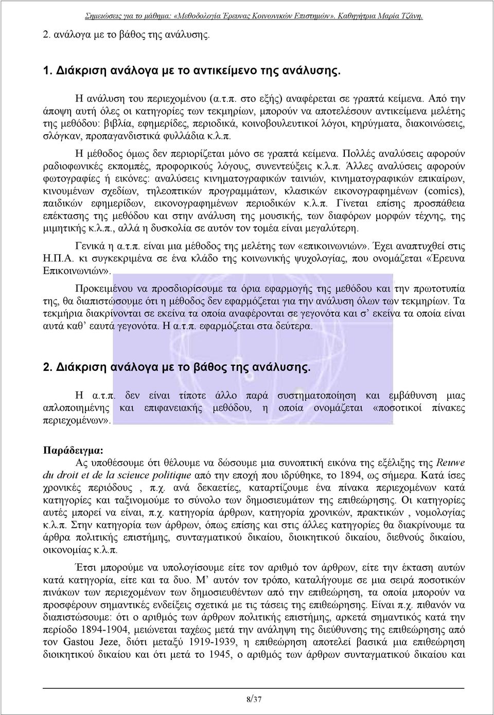 προπαγανδιστικά φυλλάδια κ.λ.π. Η μέθοδος όμως δεν περιορίζεται μόνο σε γραπτά κείμενα. Πολλές αναλύσεις αφορούν ραδιοφωνικές εκπομπές, προφορικούς λόγους, συνεντεύξεις κ.λ.π. Άλλες αναλύσεις αφορούν