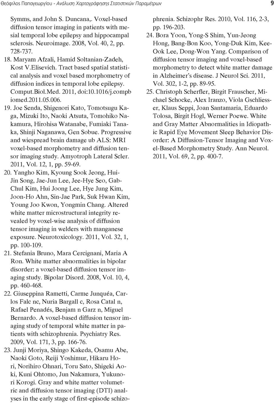 2011, doi:10.1016/j.compb iomed.2011.05.006. 19. Joe Senda, Shigenori Kato, Tomotsugu Kaga, Mizuki Ito, Naoki Atsuta, Tomohiko Nakamura, Hirohisa Watanabe, Fumiaki Tanaka, Shinji Naganawa, Gen Sobue.