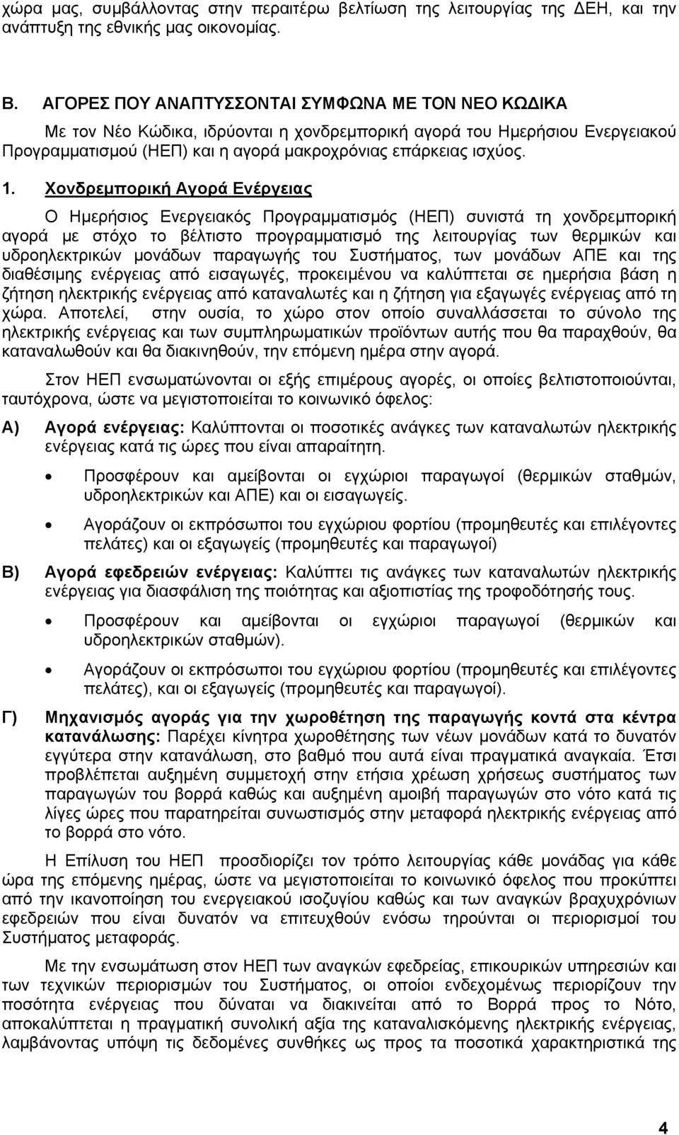 Χονδρεµπορική Αγορά Ενέργειας Ο Ηµερήσιος Ενεργειακός Προγραµµατισµός (ΗΕΠ) συνιστά τη χονδρεµπορική αγορά µε στόχο το βέλτιστο προγραµµατισµό της λειτουργίας των θερµικών και υδροηλεκτρικών µονάδων