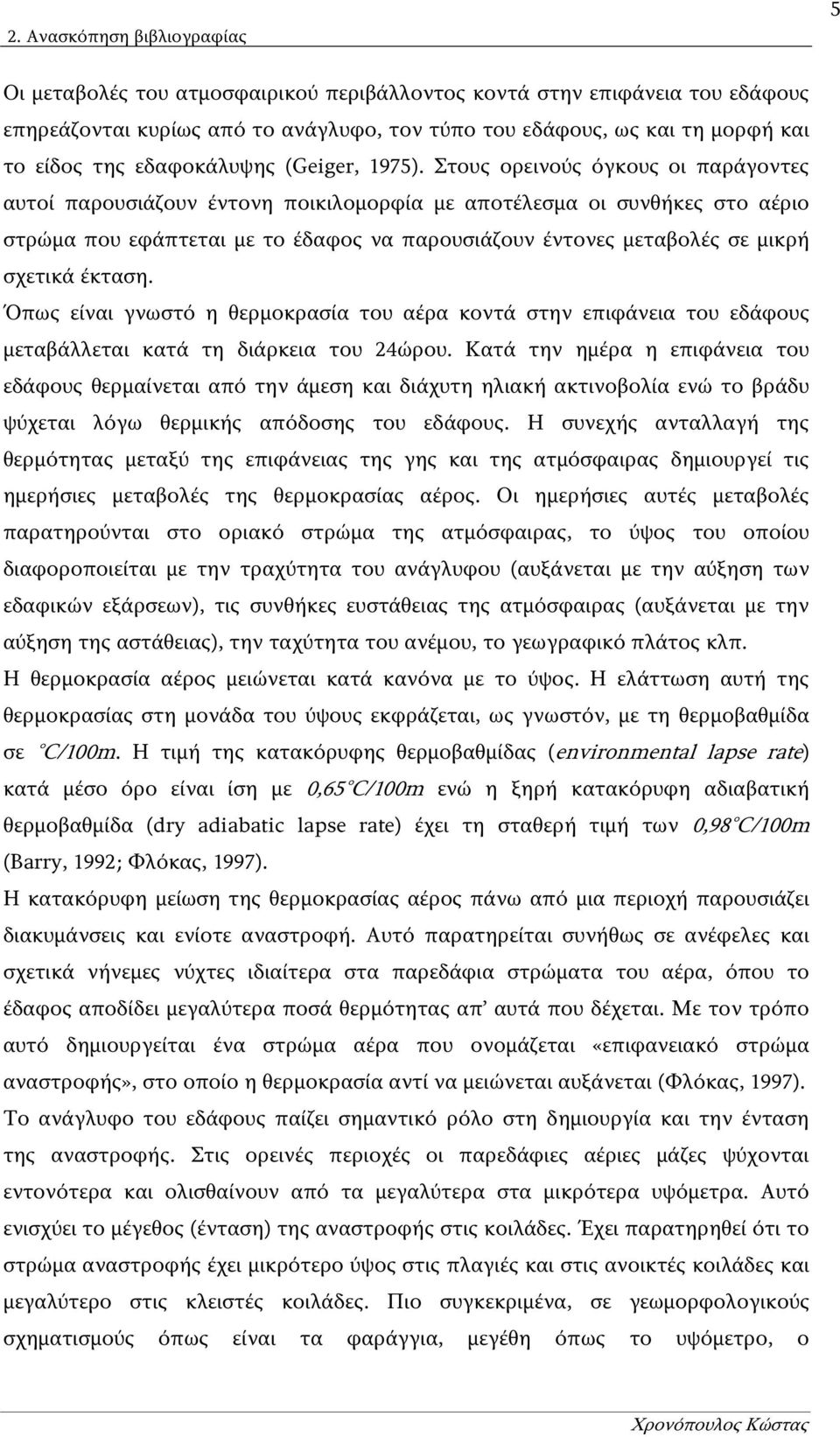 Στους ορεινούς όγκους οι παράγοντες αυτοί παρουσιάζουν έντονη ποικιλομορφία με αποτέλεσμα οι συνθήκες στο αέριο στρώμα που εφάπτεται με το έδαφος να παρουσιάζουν έντονες μεταβολές σε μικρή σχετικά