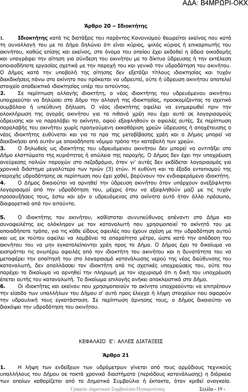 εκείνος, στο όνομα του οποίου έχει εκδοθεί η άδεια οικοδομής και υπογράφει την αίτηση για σύνδεση του ακινήτου με το δίκτυο ύδρευσης ή την εκτέλεση οποιασδήποτε εργασίας σχετικά με την παροχή του και