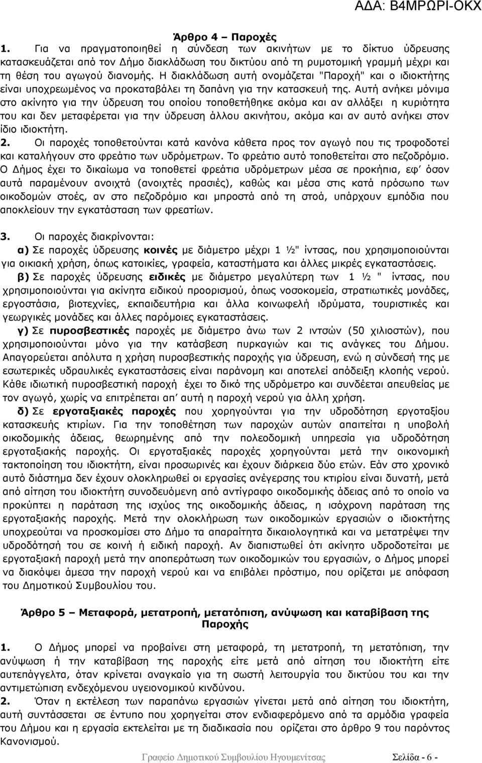 Η διακλάδωση αυτή ονομάζεται "Παροχή" και ο ιδιοκτήτης είναι υποχρεωμένος να προκαταβάλει τη δαπάνη για την κατασκευή της.