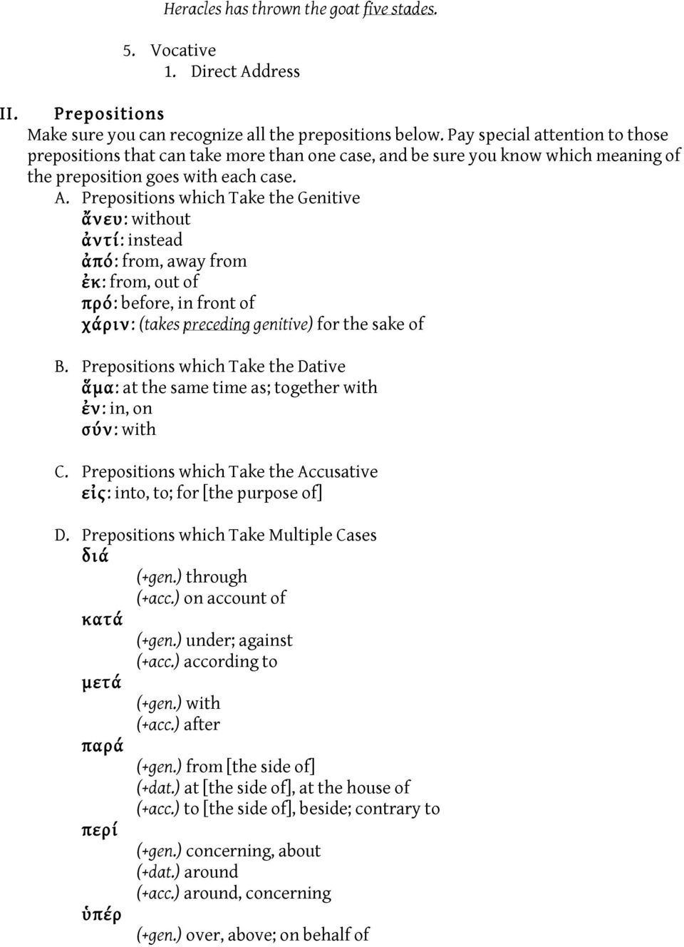 Prepositions which Take the Genitive ἄνευ: without ἀντί: instead ἀπό: from, away from ἐκ: from, out of πρό: before, in front of χάριν: (takes preceding genitive) for the sake of B.