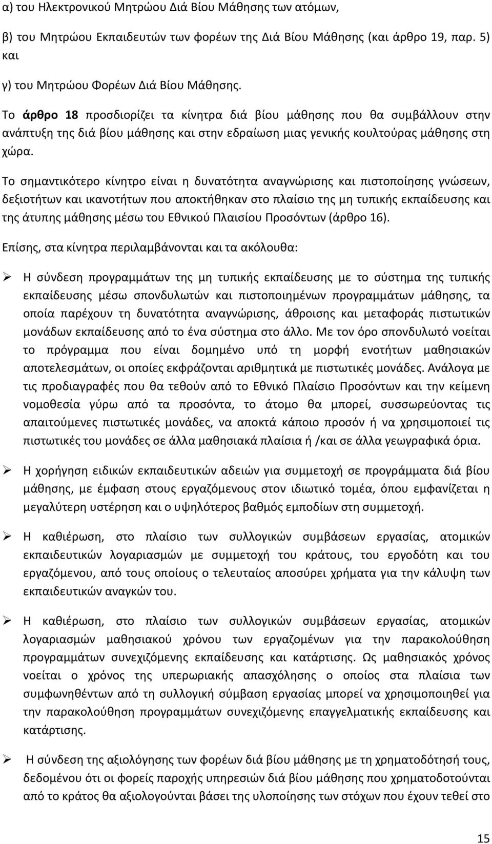 Το σημαντικότερο κίνητρο είναι η δυνατότητα αναγνώρισης και πιστοποίησης γνώσεων, δεξιοτήτων και ικανοτήτων που αποκτήθηκαν στο πλαίσιο της μη τυπικής εκπαίδευσης και της άτυπης μάθησης μέσω του