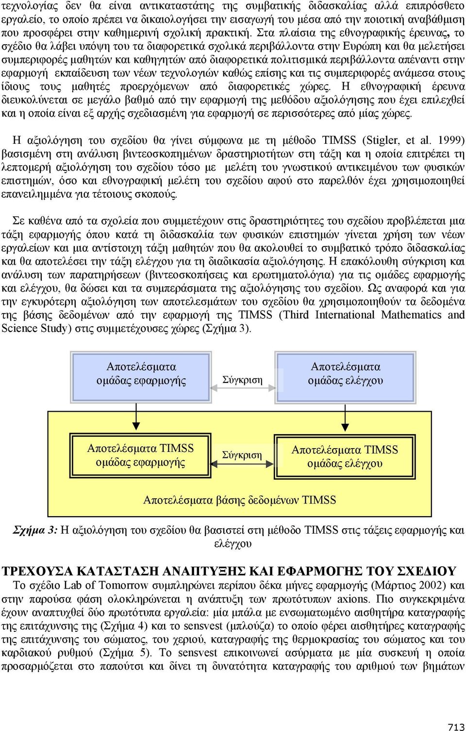 Στα πλαίσια της εθνογραφικής έρευνας, το σχέδιο θα λάβει υπόψη του τα διαφορετικά σχολικά περιβάλλοντα στην Ευρώπη και θα μελετήσει συμπεριφορές μαθητών και καθηγητών από διαφορετικά πολιτισμικά