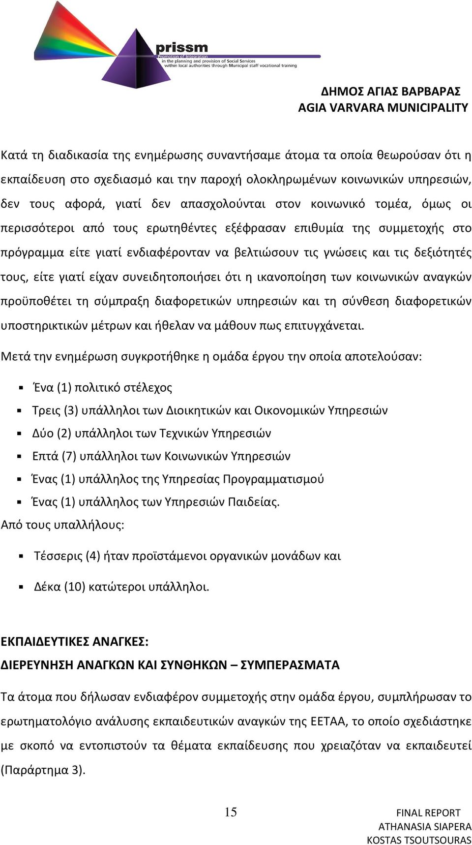 συνειδητοποιήσει ότι η ικανοποίηση των κοινωνικών αναγκών προϋποθέτει τη σύμπραξη διαφορετικών υπηρεσιών και τη σύνθεση διαφορετικών υποστηρικτικών μέτρων και ήθελαν να μάθουν πως επιτυγχάνεται.