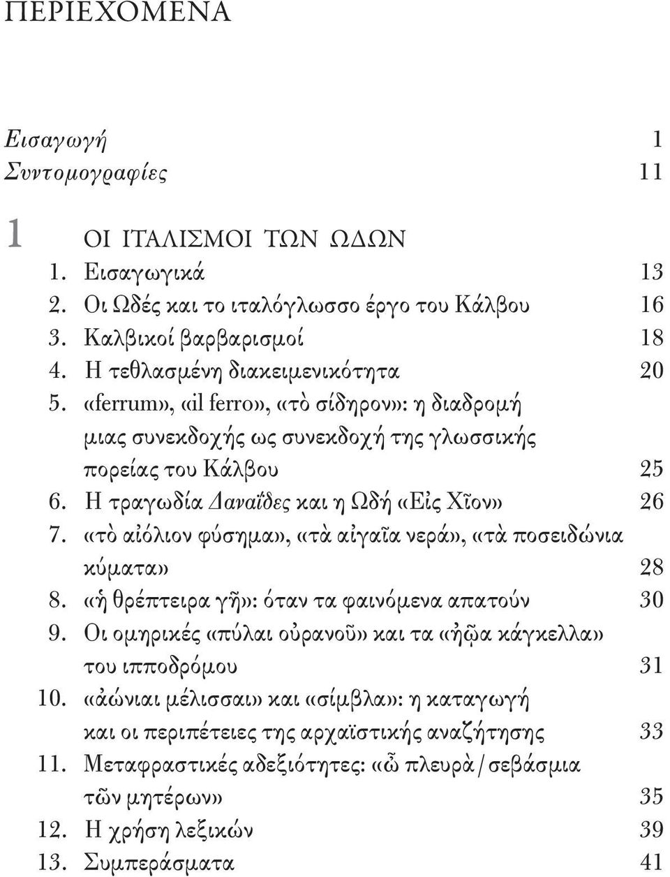 Η τραγωδία Δαναΐδες και η Ωδή «Εἰς Χῖον» 26 7. «τὸ αἰόλιον φύσημα», «τὰ αἰγαῖα νερά», «τὰ ποσειδώνια κύματα» 28 8. «ἡ θρέπτειρα γῆ»: όταν τα φαινόμενα απατούν 30 9.