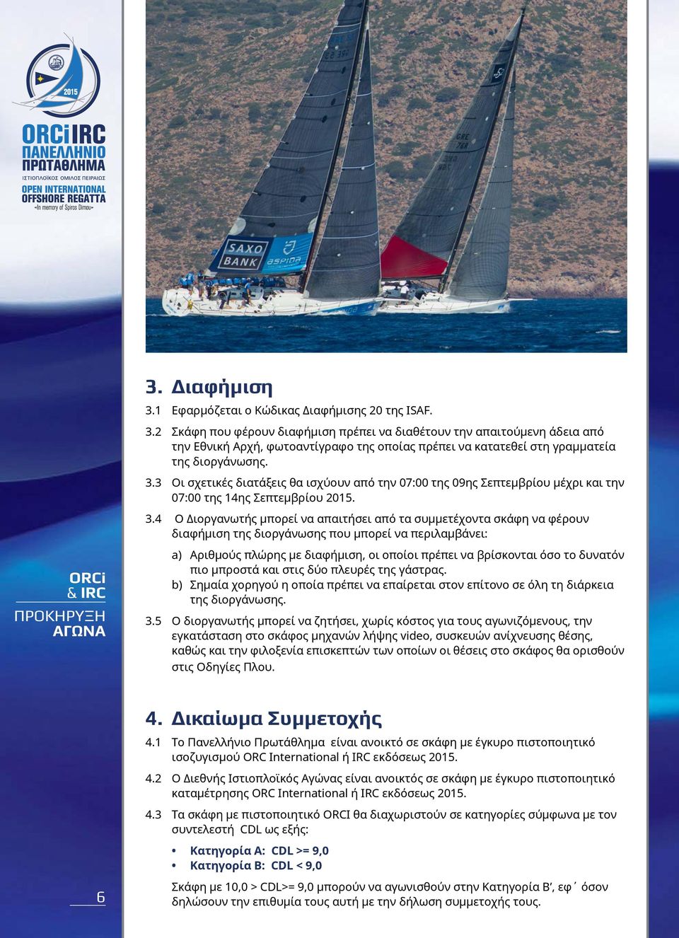 4 Ο Διοργανωτής μπορεί να απαιτήσει από τα συμμετέχοντα σκάφη να φέρουν διαφήμιση της διοργάνωσης που μπορεί να περιλαμβάνει: ORCi a) Αριθμούς πλώρης με διαφήμιση, οι οποίοι πρέπει να βρίσκονται όσο