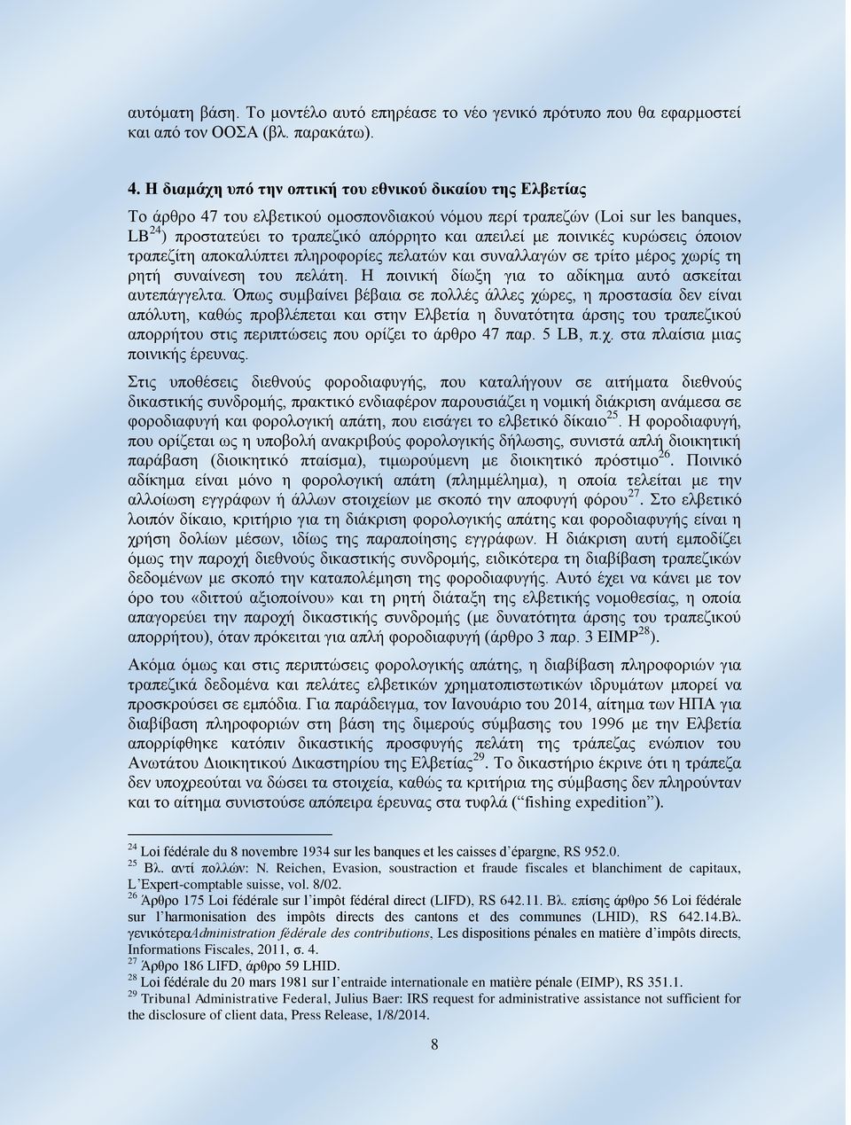 ποινικές κυρώσεις όποιον τραπεζίτη αποκαλύπτει πληροφορίες πελατών και συναλλαγών σε τρίτο μέρος χωρίς τη ρητή συναίνεση του πελάτη. Η ποινική δίωξη για το αδίκημα αυτό ασκείται αυτεπάγγελτα.