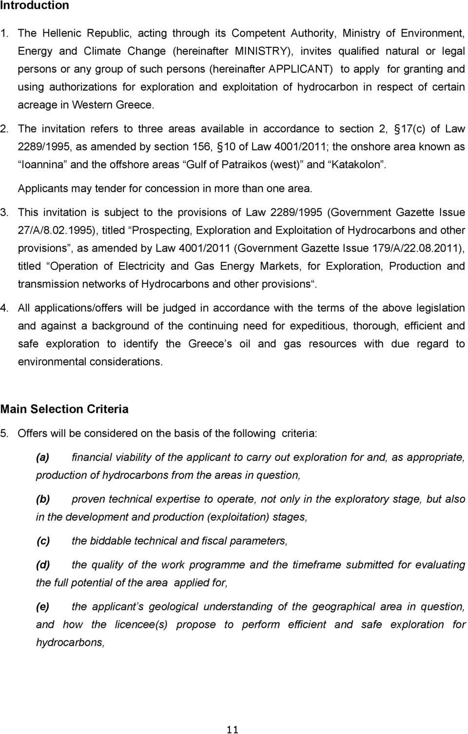 such persons (hereinafter APPLICANT) to apply for granting and using authorizations for exploration and exploitation of hydrocarbon in respect of certain acreage in Western Greece. 2.