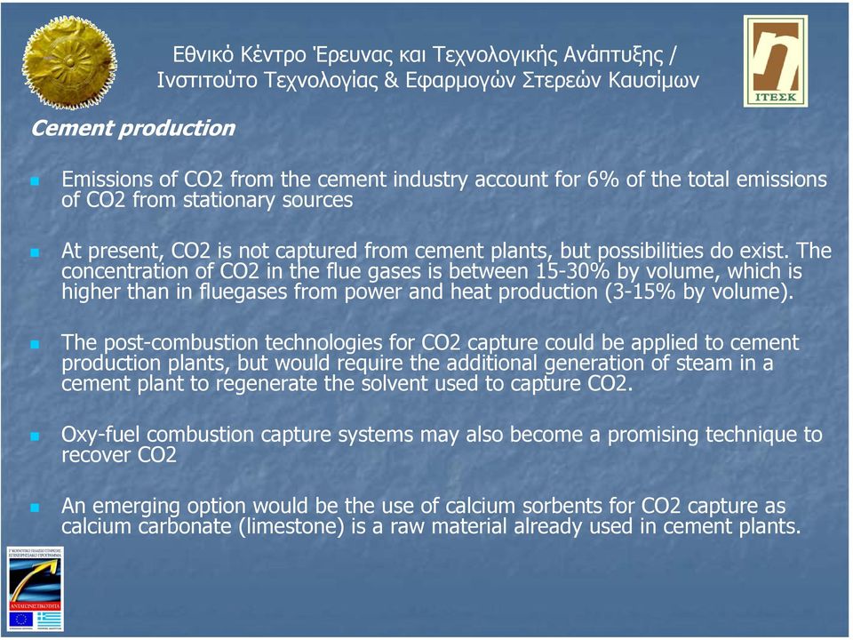 The concentration of CO2 in the flue gases is between 15-30% by volume, which is higher than in fluegases from power and heat production (3-15% by volume).