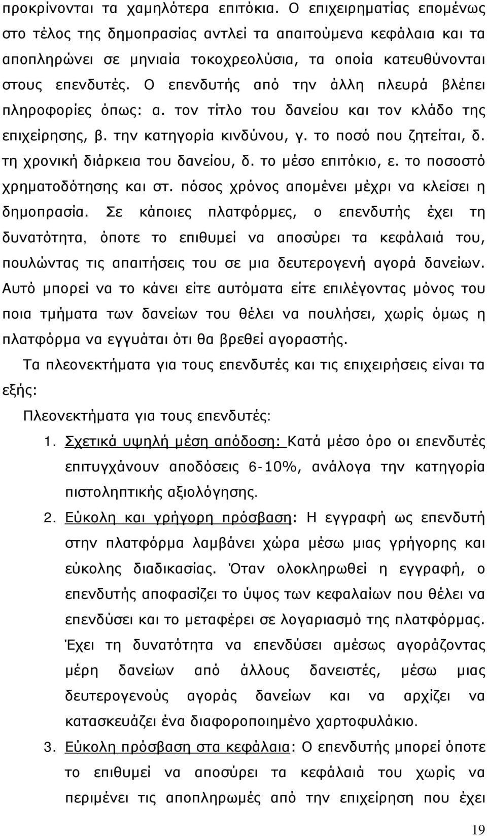 Ο επενδυτής από την άλλη πλευρά βλέπει πληροφορίες όπως: α. τον τίτλο του δανείου και τον κλάδο της επιχείρησης, β. την κατηγορία κινδύνου, γ. το ποσό που ζητείται, δ.