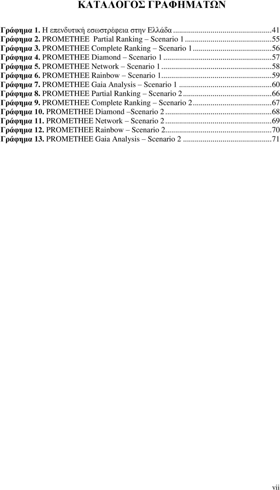 PROMETHEE Rainbow Scenario 1... 59 Γράφημα 7. PROMETHEE Gaia Analysis Scenario 1... 60 Γράφημα 8. PROMETHEE Partial Ranking Scenario 2... 66 Γράφημα 9.