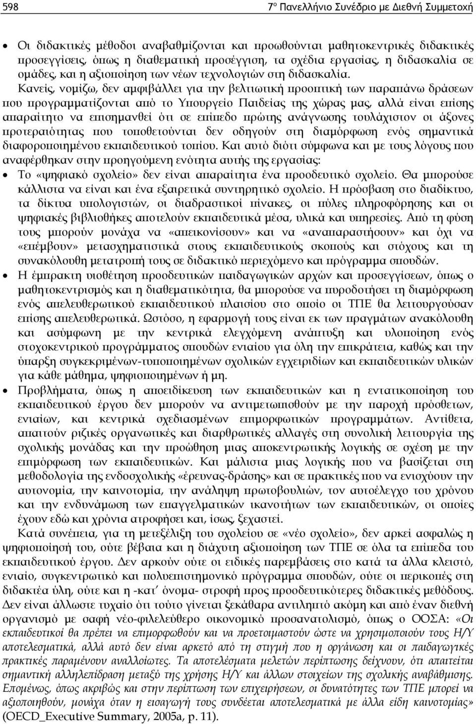 Κανείς, νομίζω, δεν αμφιβάλλει για την βελτιωτική προοπτική των παραπάνω δράσεων που προγραμματίζονται από το Υπουργείο Παιδείας της χώρας μας, αλλά είναι επίσης απαραίτητο να επισημανθεί ότι σε