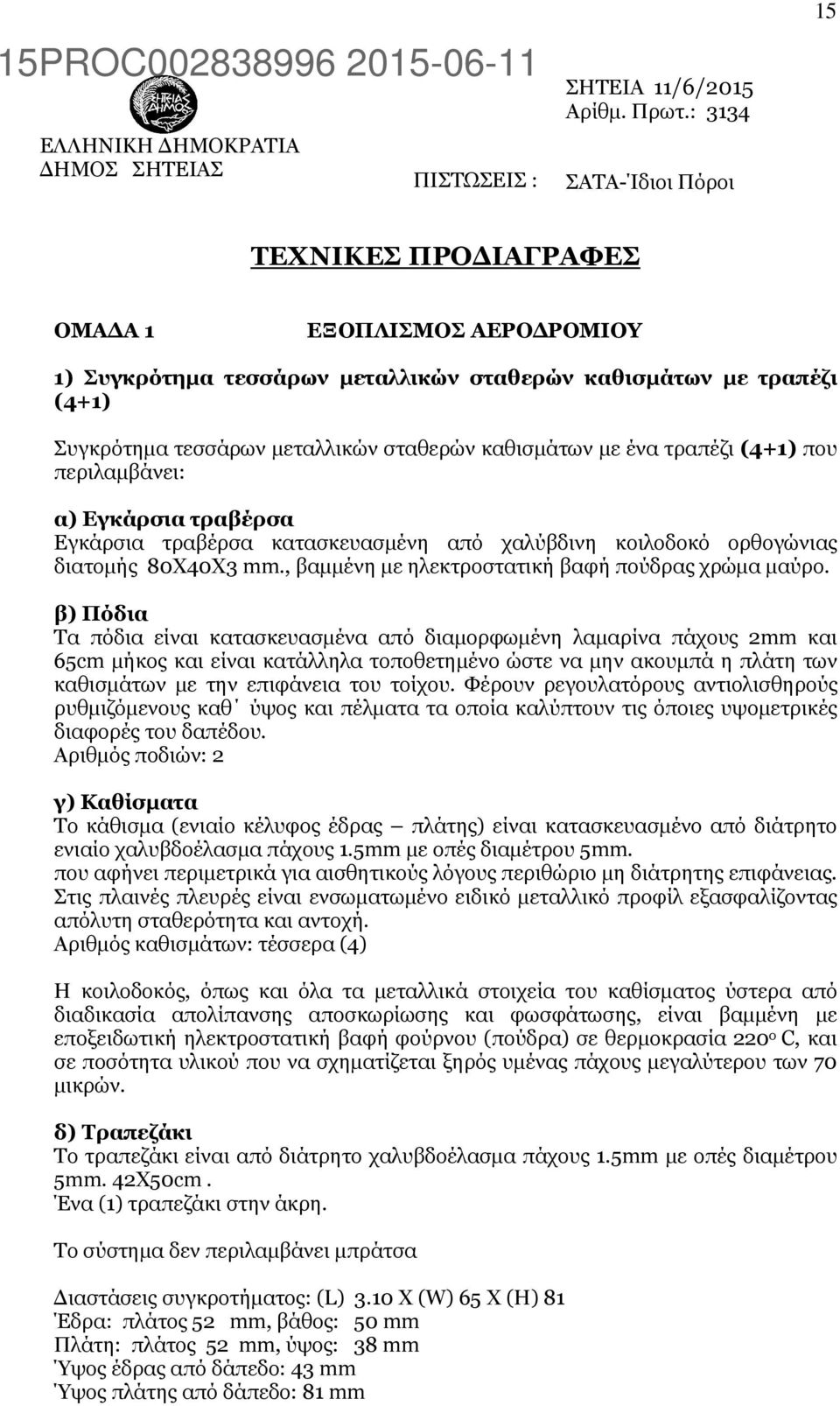 καθισµάτων µε ένα τραπέζι (4+1) που περιλαµβάνει: α) Εγκάρσια τραβέρσα Εγκάρσια τραβέρσα κατασκευασµένη από χαλύβδινη κοιλοδοκό ορθογώνιας διατοµής 80X40Χ3 mm.