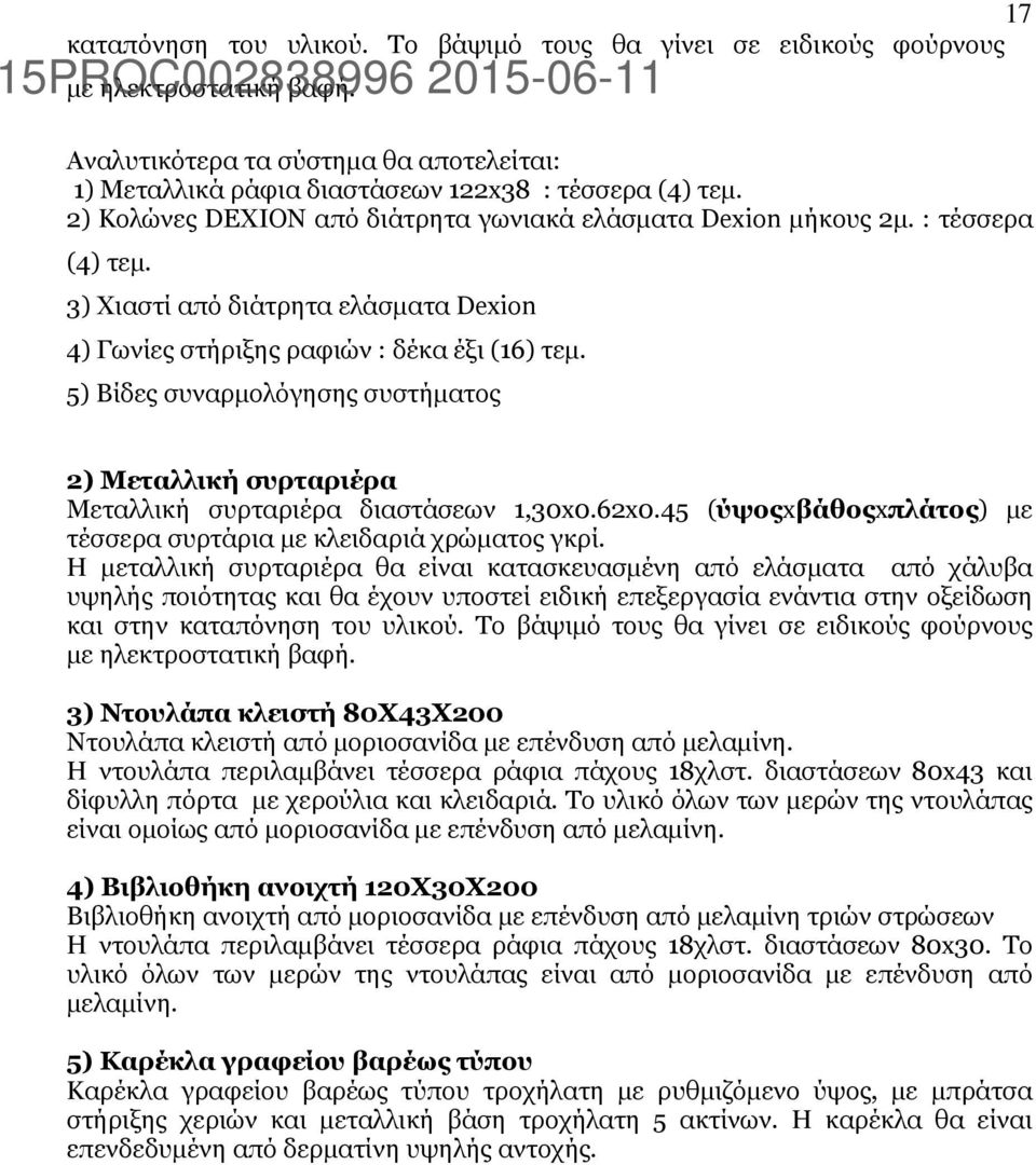 5) Βίδες συναρµολόγησης συστήµατος 2) Μεταλλική συρταριέρα Μεταλλική συρταριέρα διαστάσεων 1,30x0.62x0.45 (ύψοςxβάθοςxπλάτος) µε τέσσερα συρτάρια µε κλειδαριά χρώµατος γκρί.