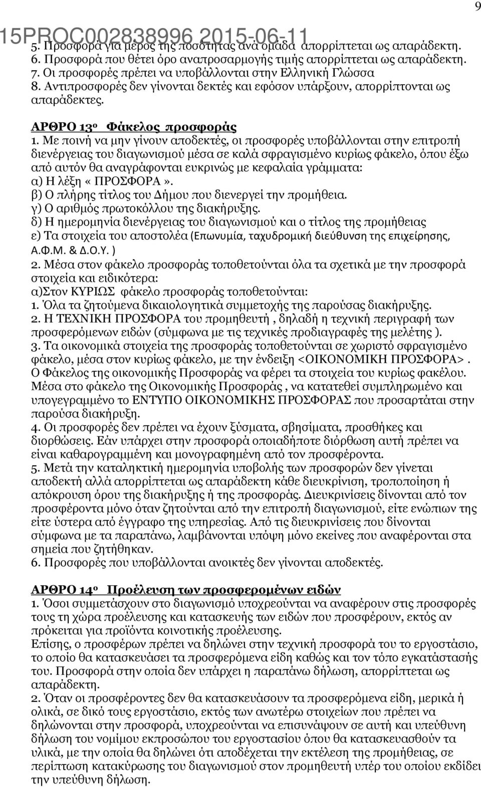 Με ποινή να µην γίνουν αποδεκτές, οι προσφορές υποβάλλονται στην επιτροπή διενέργειας του διαγωνισµού µέσα σε καλά σφραγισµένο κυρίως φάκελο, όπου έξω από αυτόν θα αναγράφονται ευκρινώς µε κεφαλαία