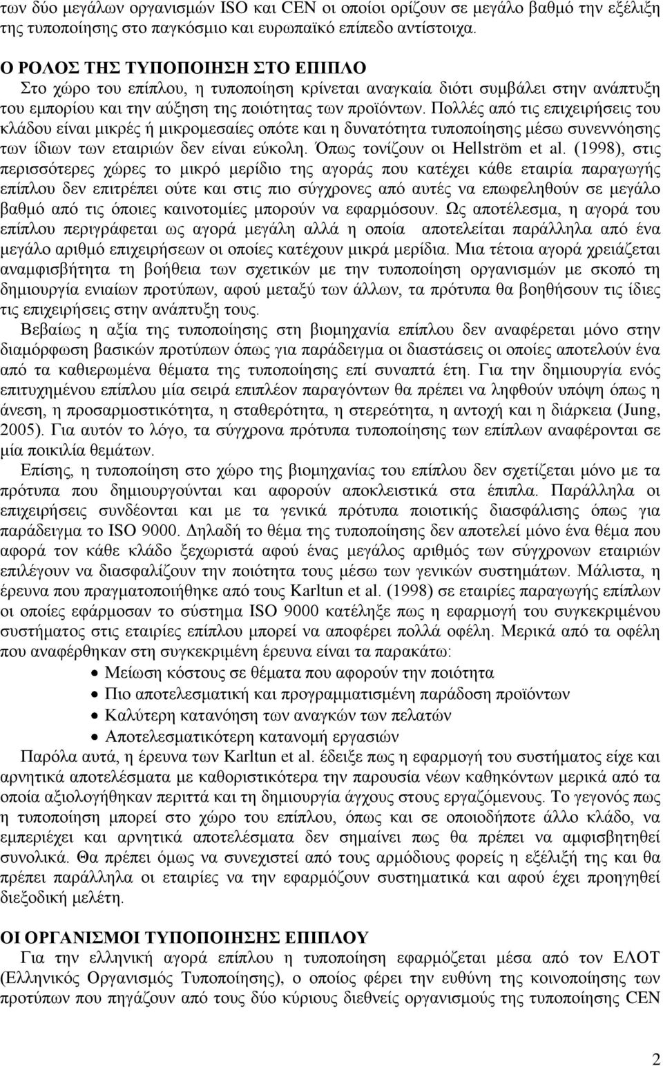 Πολλές από τις επιχειρήσεις του κλάδου είναι μικρές ή μικρομεσαίες οπότε και η δυνατότητα τυποποίησης μέσω συνεννόησης των ίδιων των εταιριών δεν είναι εύκολη. Όπως τονίζουν οι Hellström et al.