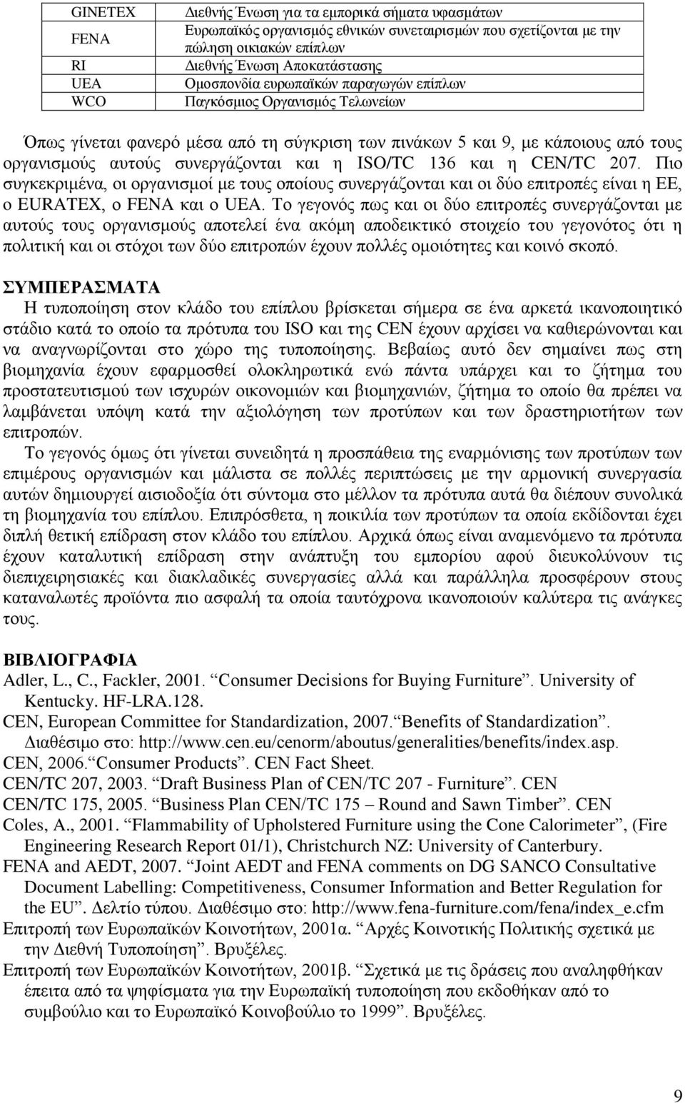 ISO/TC 136 και η CEN/TC 207. Πιο συγκεκριμένα, οι οργανισμοί με τους οποίους συνεργάζονται και οι δύο επιτροπές είναι η ΕΕ, o EURATEX, ο FENA και ο UEA.