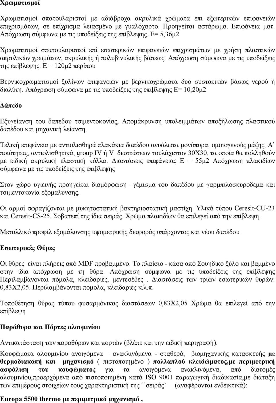 Απόχρωση σύμφωνα με τις υποδείξεις της επίβλεψης. Ε = 120μ2 περίπου Βερνικοχρωματισμοί ξυλίνων επιφανειών με βερνικοχρώματα δυο συστατικών βάσως νερού ή διαλύτη.