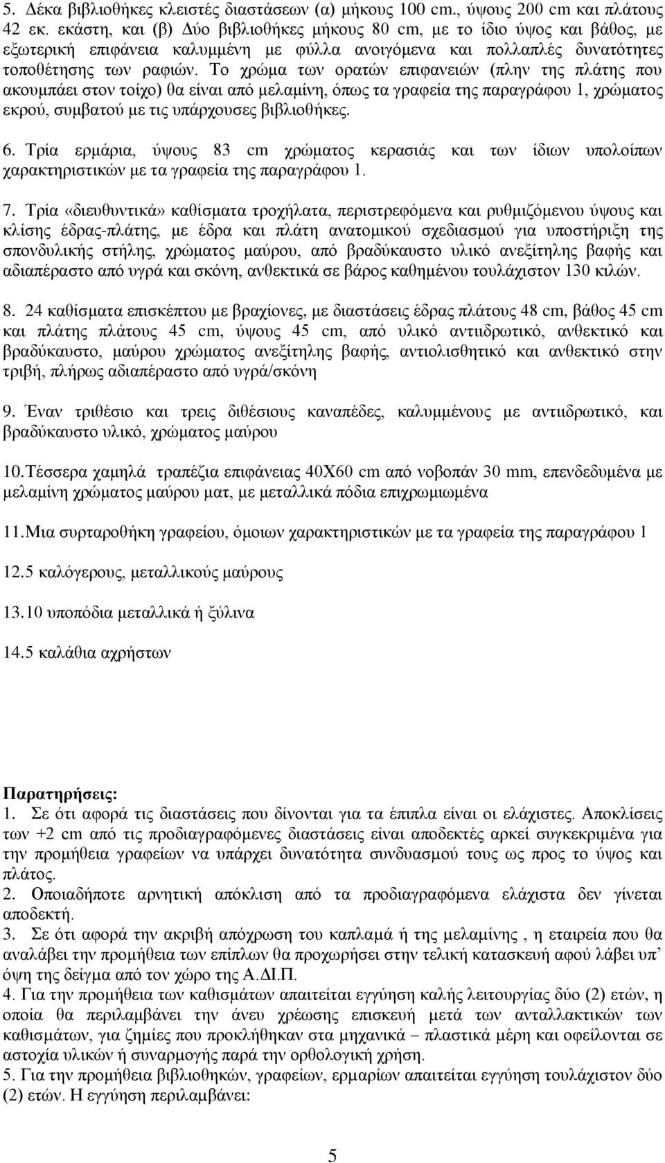 Σν ρξψκα ησλ νξαηψλ επηθαλεηψλ (πιελ ηεο πιάηεο πνπ αθνπκπάεη ζηνλ ηνίρν) ζα είλαη απφ κειακίλε, φπσο ηα γξαθεία ηεο παξαγξάθνπ 1, ρξψκαηνο εθξνχ, ζπκβαηνχ κε ηηο ππάξρνπζεο βηβιηνζήθεο. 6.