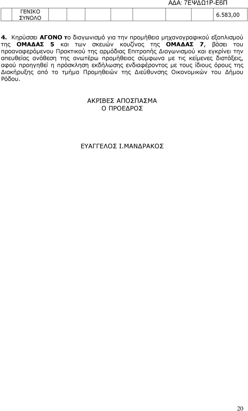 νωτέρω προµήθεις σύµφων µε τις κείµενες διτάξεις, φού προηγηθεί η πρόσκληση εκδήλωσης ενδιφέροντος µε τους