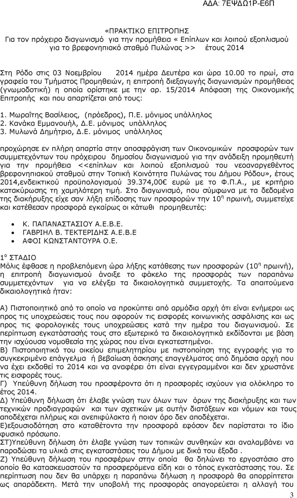 υπάλληλος Κνάκ µµνουήλ, µόνιµος υπάλληλος Μυλωνά ηµήτριο, µόνιµος υπάλληλος προχώρησε εν πλήρη πρτί στην ποσφράγιση των ικονοµικών προσφορών των συµµετεχόντων του πρόχειρου δηµοσίου διγωνισµού γι την