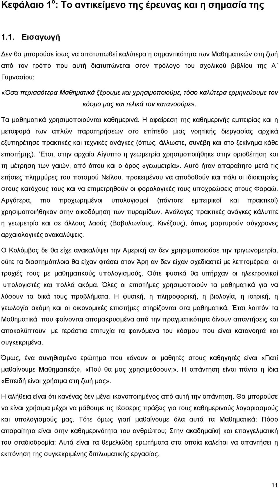 1. Εισαγωγή Δεν θα μπορούσε ίσως να αποτυπωθεί καλύτερα η σημαντικότητα των Μαθηματικών στη ζωή από τον τρόπο που αυτή διατυπώνεται στον πρόλογο του σχολικού βιβλίου της Α Γυμνασίου: «Όσα περισσότερα